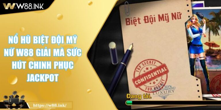 Nổ Hũ Biệt Đội Mỹ Nữ W88 Giải Mã Sức Hút Chinh Phục Jackpot 1 Nổ Hũ Biệt Đội Mỹ Nữ W88 Giải Mã Sức Hút Chinh Phục Jackpot